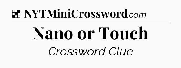Solution: Nano or Touch - NYT Crossword