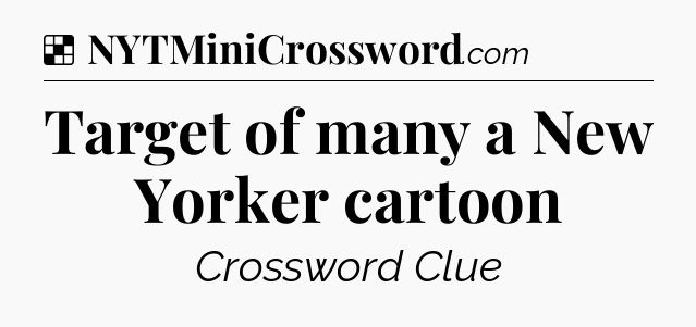 Solution: Target of many a New Yorker cartoon - NYT Crossword