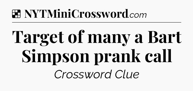 Solution: Target of many a Bart Simpson prank call - NYT Crossword