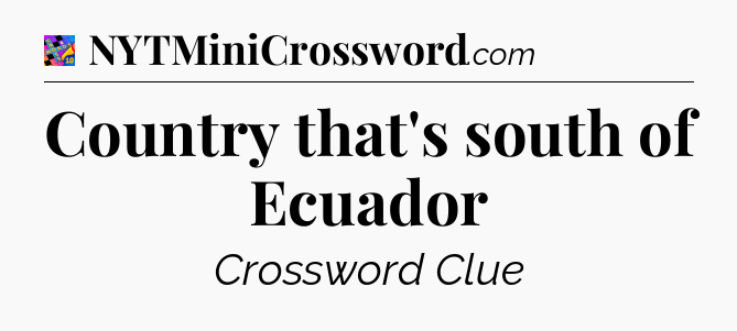 Country that's south of Ecuador Crossword Clue