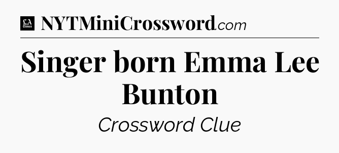 Singer born Emma Lee Bunton - LA Times Crossword