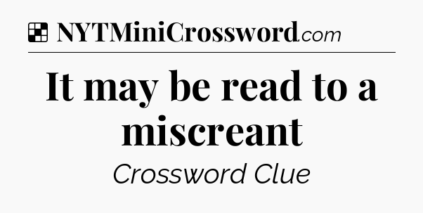 Solution: It may be read to a miscreant - NYT Crossword