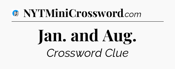 Jan. and Aug Crossword Clue