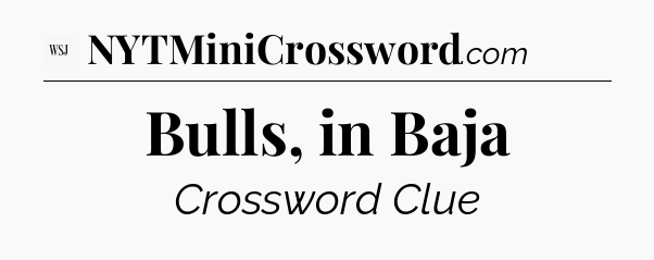 Bulls, in Baja - WSJ Crossword