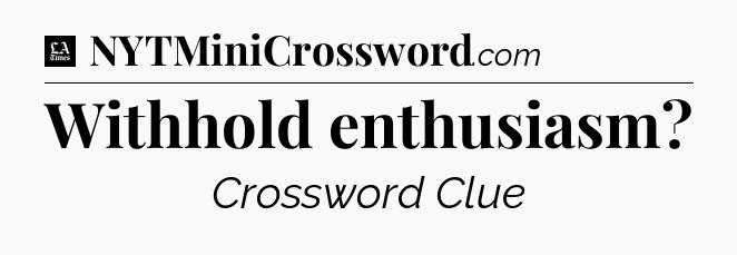 Withhold enthusiasm - LA Times Crossword