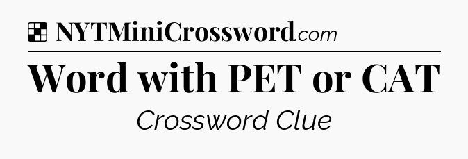 Solution: Word with PET or CAT - NYT Crossword