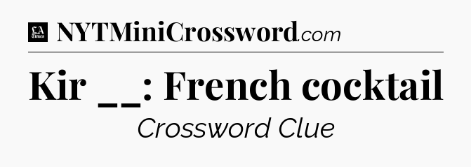 Kir __: French cocktail - LA Times Crossword