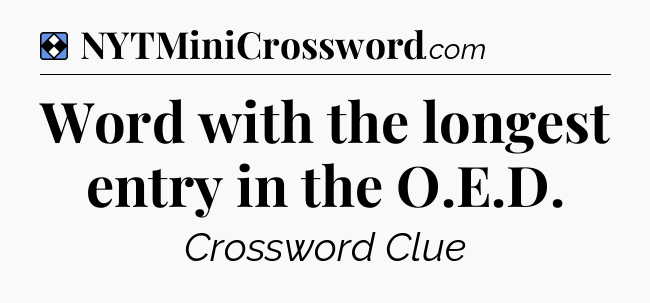 Solution: Word with the longest entry in the O.E.D - NYT Mini Crossword