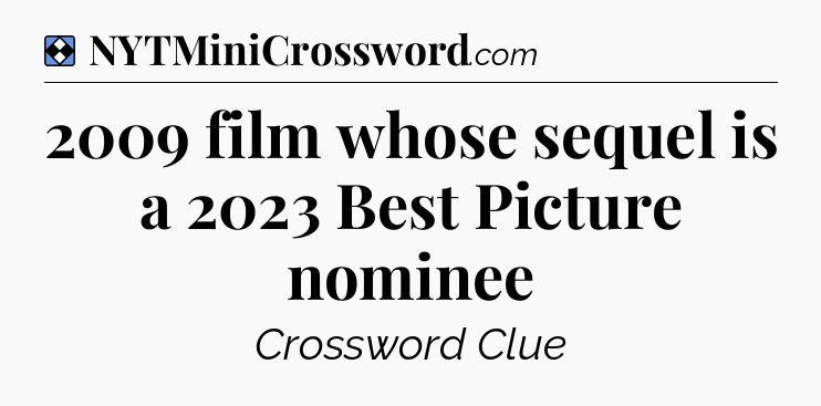 Solution: 2009 film whose sequel is a 2023 Best Picture nominee - NYT Mini Crossword