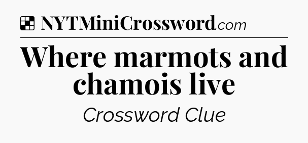 Solution: Where marmots and chamois live - NYT Crossword