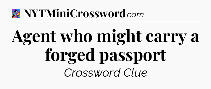 Agent who might carry a forged passport Crossword Clue
