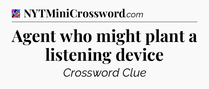 Agent who might plant a listening device Crossword Clue