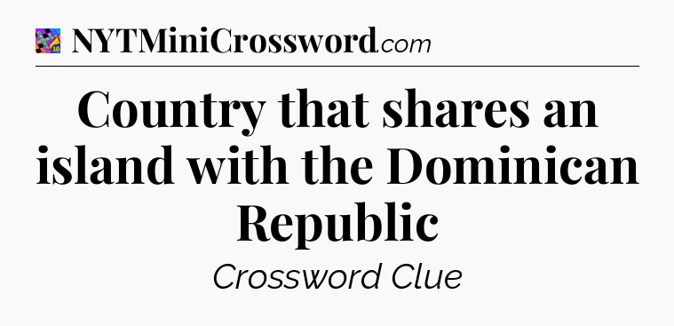 Country that shares an island with the Dominican Republic Crossword Clue