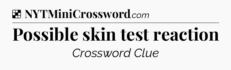 Solution: Possible skin test reaction - NYT Crossword
