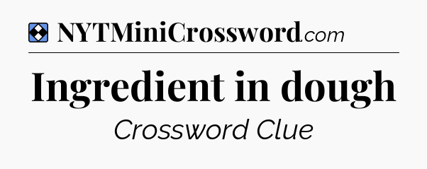 Solution: Ingredient in dough - NYT Mini Crossword