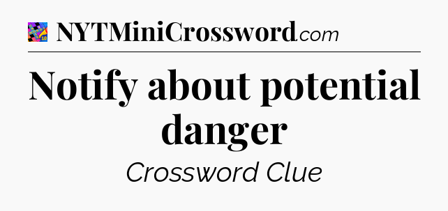 Notify about potential danger Crossword Clue