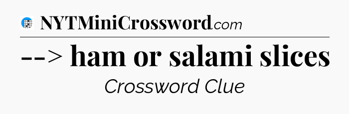 --> ham or salami slices Crossword Clue