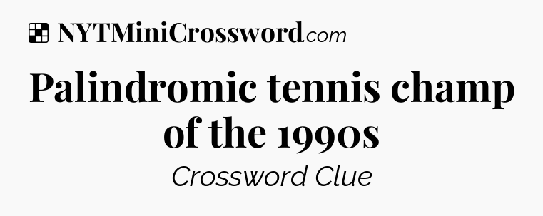Solution: Palindromic tennis champ of the 1990s - NYT Crossword