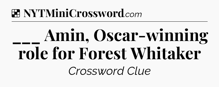 Solution: ___ Amin, Oscar-winning role for Forest Whitaker - NYT Crossword