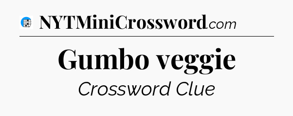 Gumbo veggie Crossword Clue