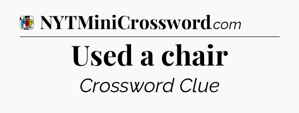 Used a chair Crossword Clue