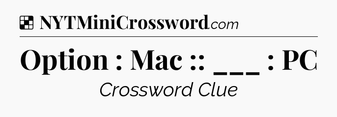 Solution: Option : Mac :: ___ : PC - NYT Crossword