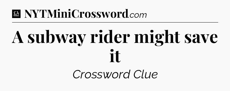 A subway rider might save it - LA Times Crossword