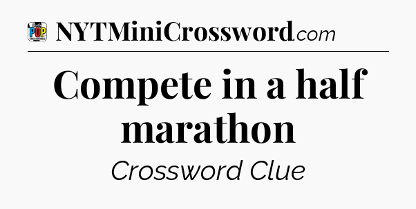 Compete in a half marathon Crossword Clue