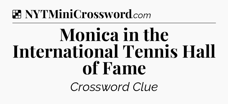 Solution: Monica in the International Tennis Hall of Fame - NYT Crossword