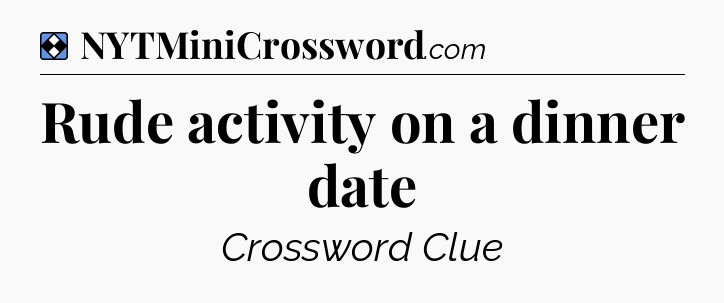Solution: Rude activity on a dinner date - NYT Mini Crossword
