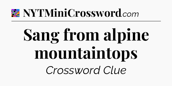 Sang from alpine mountaintops Crossword Clue