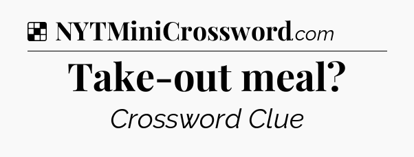 Solution: Take-out meal - NYT Crossword