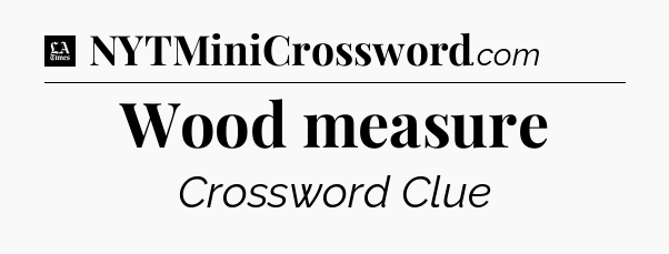 Wood measure - LA Times Crossword
