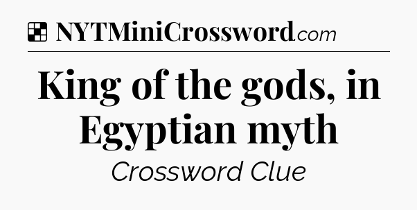 Solution: King of the gods, in Egyptian myth - NYT Crossword