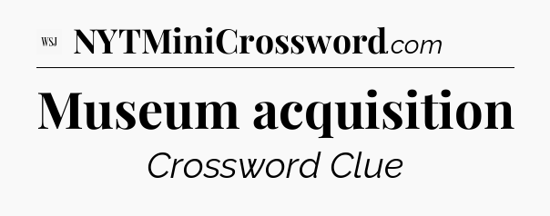 Museum acquisition - WSJ Crossword