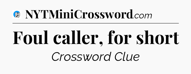 Foul caller, for short Crossword Clue