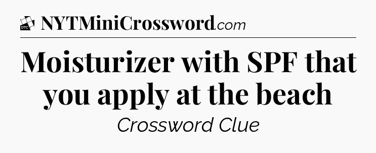 Moisturizer with SPF that you apply at the beach - Daily Themed Classic Crossword