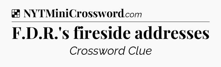Solution: F.D.R.'s fireside addresses - NYT Crossword