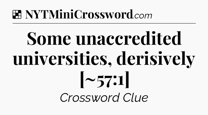 Solution: Some unaccredited universities, derisively [~57:1] - NYT Crossword
