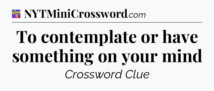 To contemplate or have something on your mind Codycross