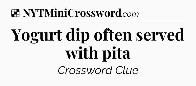 Solution: Yogurt dip often served with pita - NYT Crossword