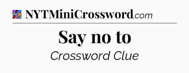 Say no to Crossword Clue