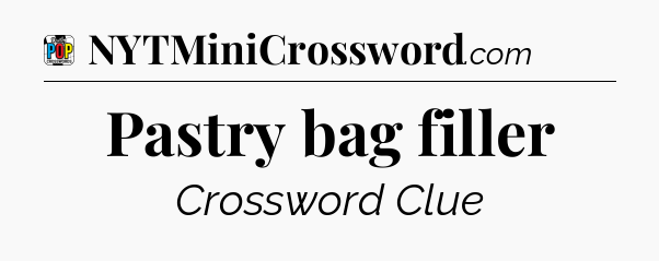 Pastry bag filler Crossword Clue