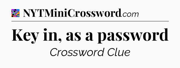 Key in, as a password Crossword Clue