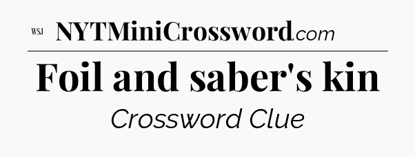 Foil and saber's kin - WSJ Crossword