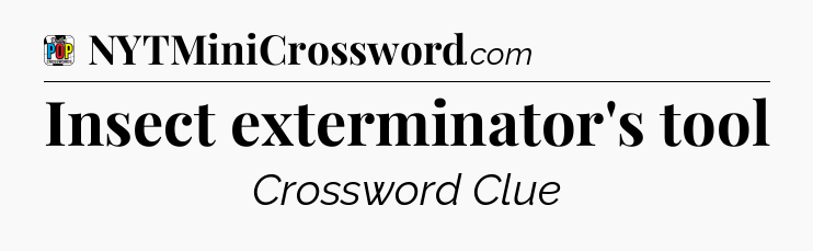 Insect exterminator's tool Crossword Clue