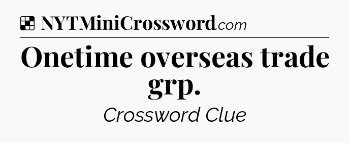 Solution: Onetime overseas trade grp - NYT Crossword