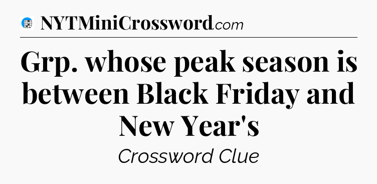 Grp. whose peak season is between Black Friday and New Year's Crossword Clue