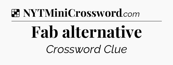 Solution: Fab alternative - NYT Crossword