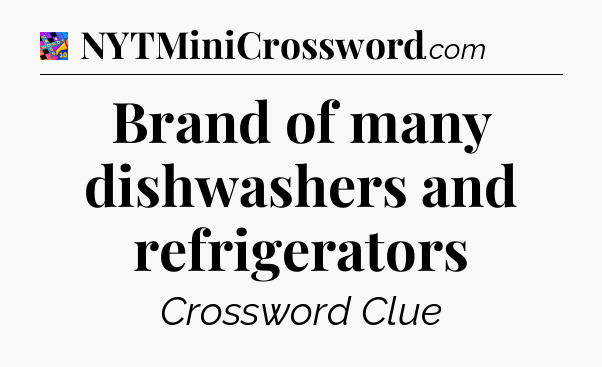 Brand of many dishwashers and refrigerators Crossword Clue